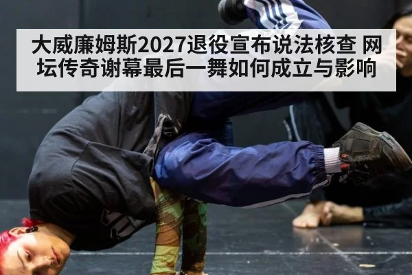 大威廉姆斯2027退役宣布说法核查 网坛传奇谢幕最后一舞如何成立与影响