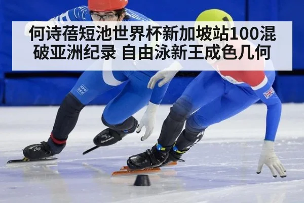 何诗蓓短池世界杯新加坡站100混破亚洲纪录 自由泳新王成色几何